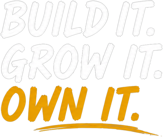 Build it. Grow it. Own it.